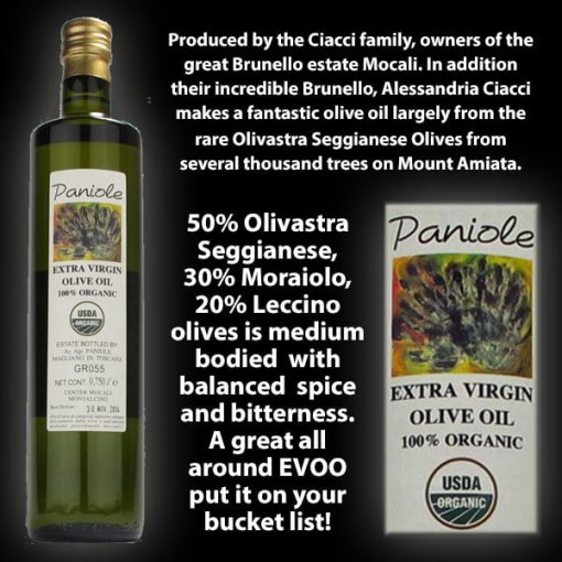 Paniole Extra Virgin Olive Oil from Tuscany... 50% Olivastra Seggianese, 30% Moraiolo, 20% Leccino olives is medium bodied with balanced spice and bitterness. A great all around EVOO put it on your bucket list!